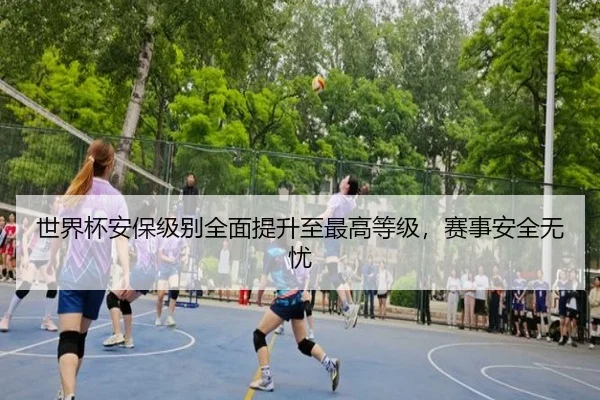 世界杯安保级别全面提升至最高等级，赛事安全无忧